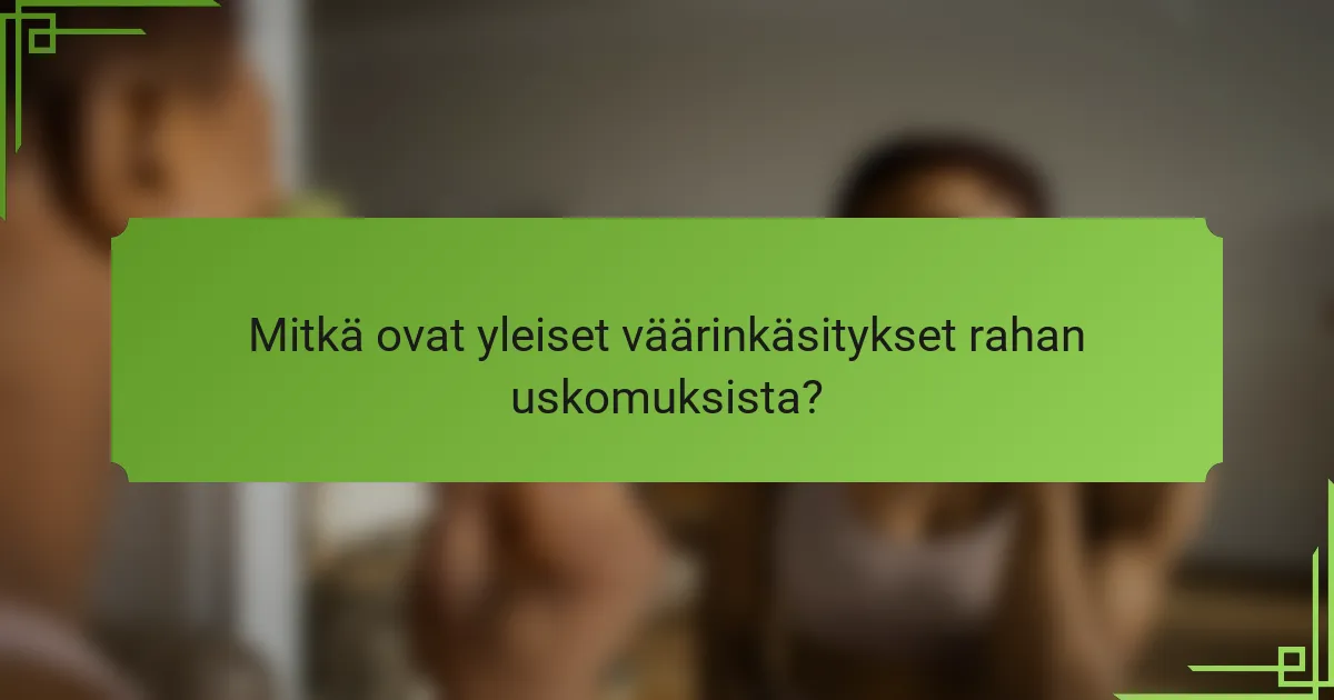 Mitkä ovat yleiset väärinkäsitykset rahan uskomuksista?
