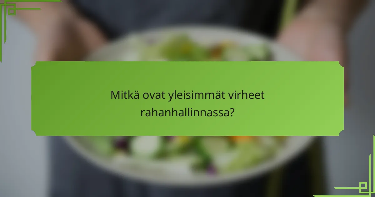 Mitkä ovat yleisimmät virheet rahanhallinnassa?