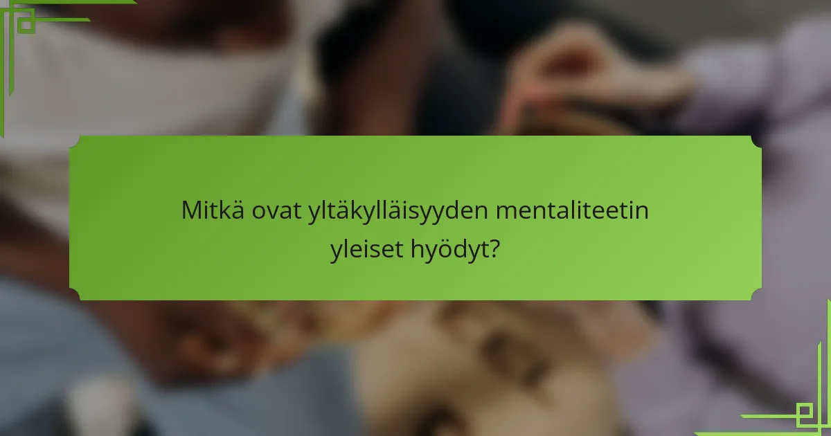 Mitkä ovat yltäkylläisyyden mentaliteetin yleiset hyödyt?