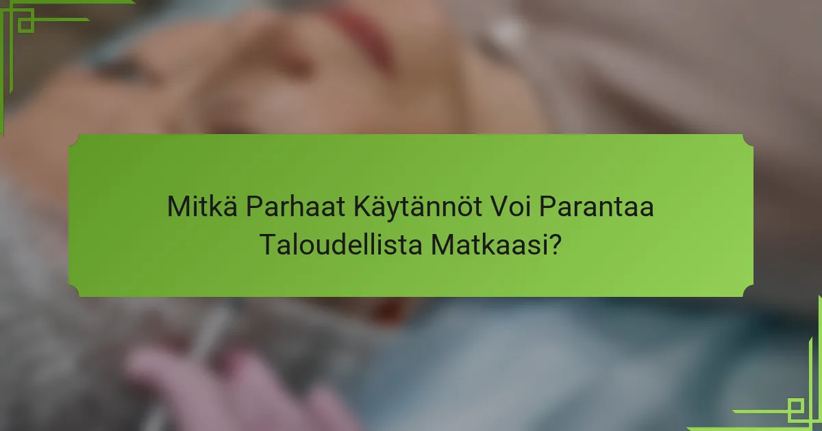 Mitkä Parhaat Käytännöt Voi Parantaa Taloudellista Matkaasi?