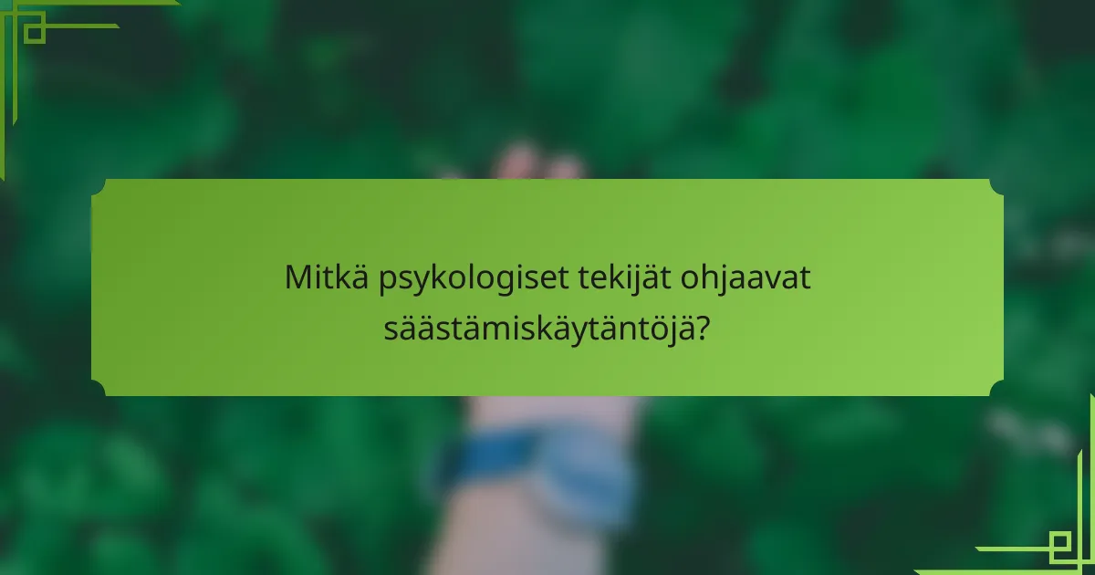 Mitkä psykologiset tekijät ohjaavat säästämiskäytäntöjä?
