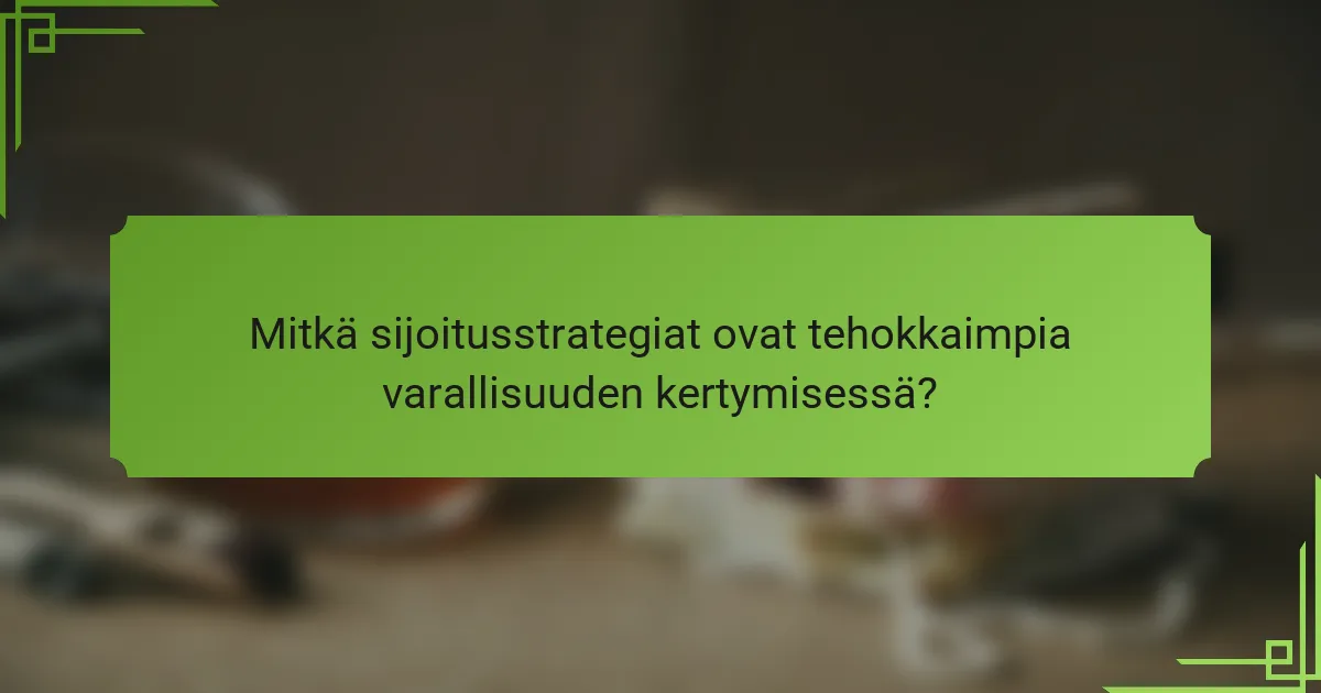 Mitkä sijoitusstrategiat ovat tehokkaimpia varallisuuden kertymisessä?