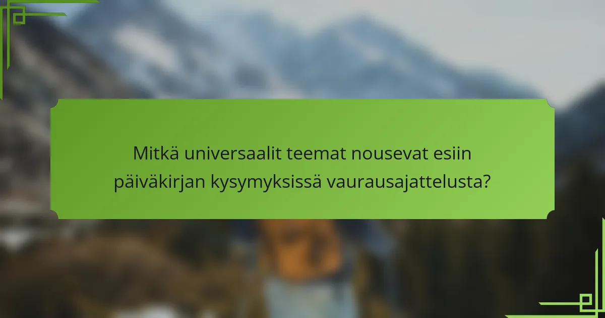 Mitkä universaalit teemat nousevat esiin päiväkirjan kysymyksissä vaurausajattelusta?