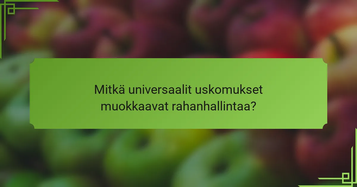 Mitkä universaalit uskomukset muokkaavat rahanhallintaa?