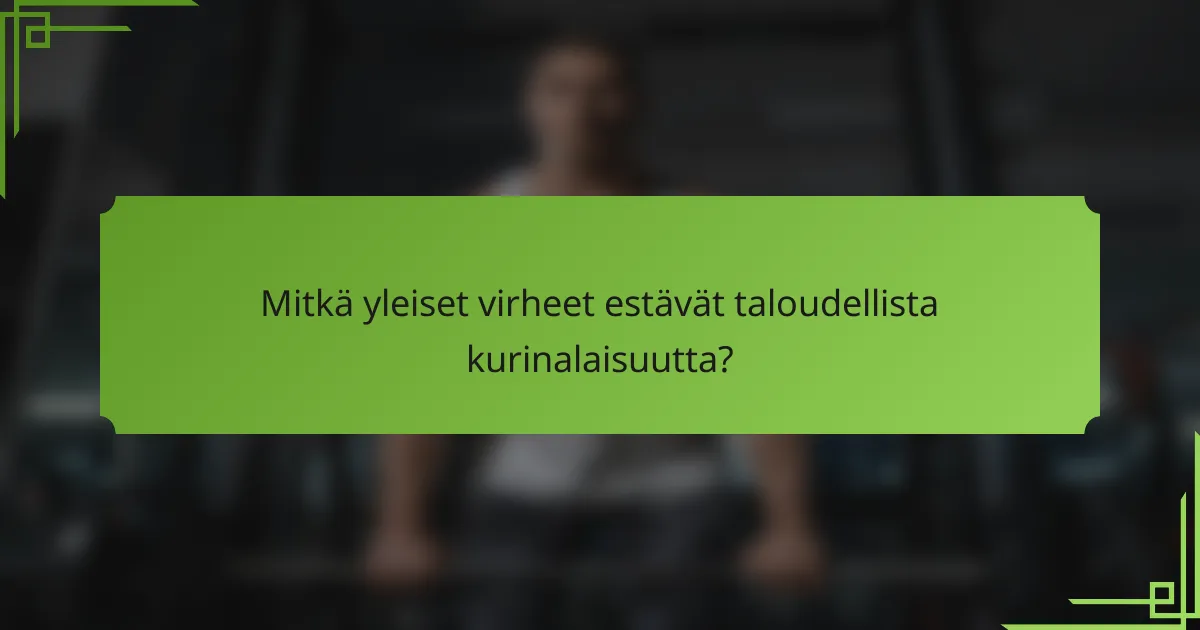 Mitkä yleiset virheet estävät taloudellista kurinalaisuutta?
