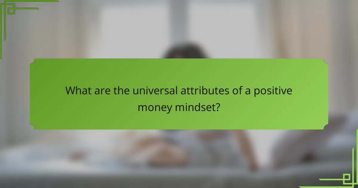 What are the universal attributes of a positive money mindset?
